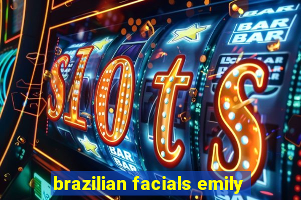 brazilian facials emily